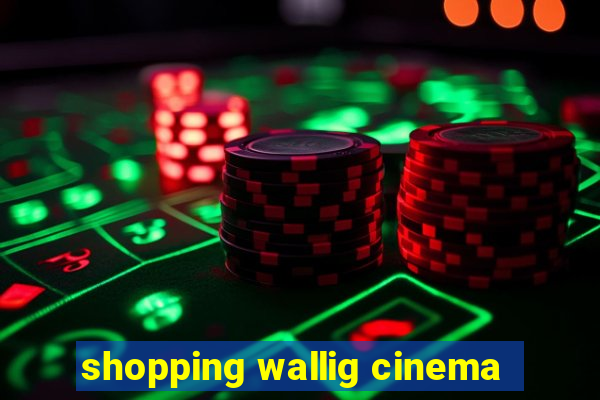 shopping wallig cinema